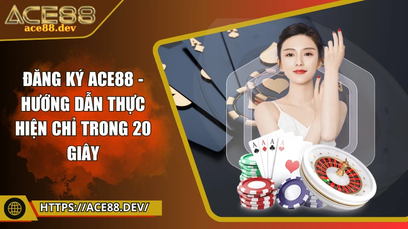 Đăng ký ACE88 - Hướng dẫn thực hiện chỉ trong 20 giây