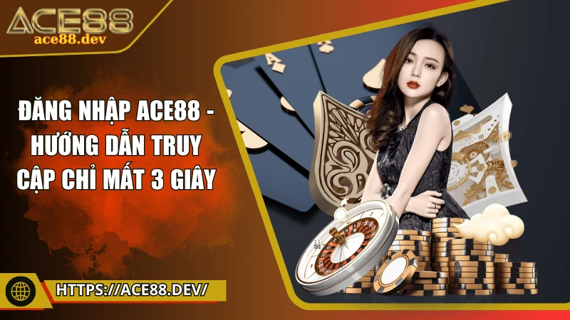 Đăng nhập ACE88 - Hướng dẫn truy cập chỉ mất 3 giây