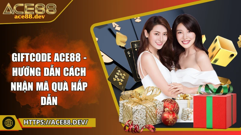 Giftcode ACE88 - Hướng dẫn cách nhận mã, các phần quà hấp dẫn