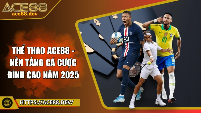 Thể thao ACE88 - Nền tảng cá cược đỉnh cao năm 2025