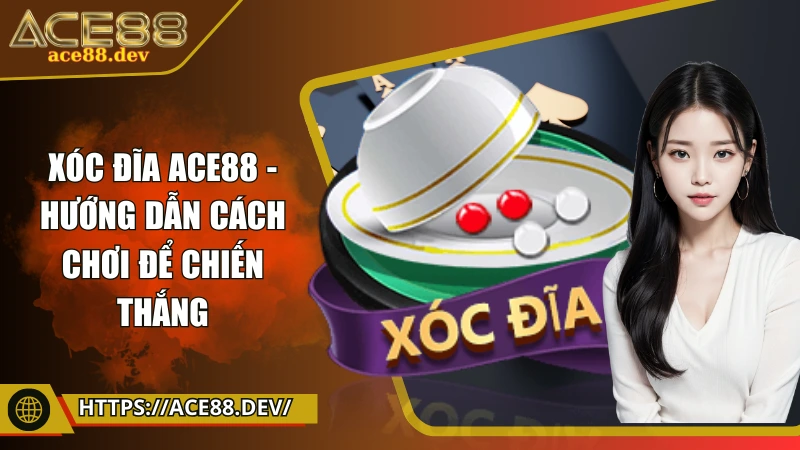 Xóc đĩa ACE88 - Bí quyết chơi hay, kiếm tiền triệu mỗi ngày